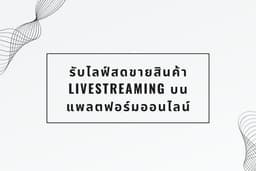 รับไลฟ์สดขายสินค้า livestreaming บนแพลตฟอร์มออนไลน์ งานไลฟ์ขายของ