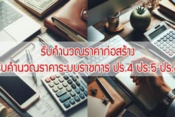 รับคำนวณราคาค่าก่อสร้าง, ประมาณราคาค่าก่อสร้าง, คำนวณราคาค่าก่อสร้าง ปร4. ปร.5 ปร.6 ตามแบบราชการ
