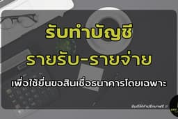 รับทำบัญชี รายรับ/รายจ่าย เพื่อยื่นกู้ธนาคาร