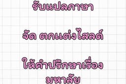 รับแปลภาษา จัด ตกเเต่งไสลด์ ให้คำปรึกษาเรื่องมหาลัย ทั้งหมดในราคานักเรียน นักศึกษา