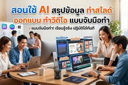 สอนใช้ AI สรุปข้อมูล ทำสไลด์ ออกแบบ ทำวีดีโอ แบบจับมือทำ