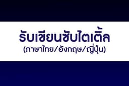รับเขียนซับไตเติ้ลในคลิป (ภาษาไทย/อังกฤษ/ญี่ปุ่น)